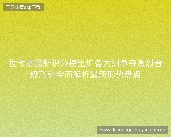 世预赛最新积分榜出炉各大洲争夺激烈晋级形势全面解析最新形势盘点