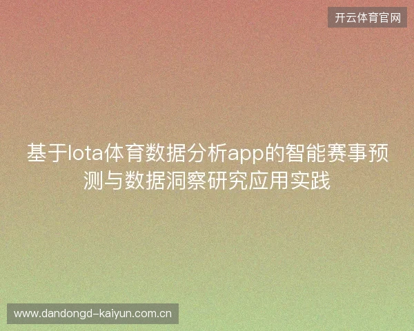 基于lota体育数据分析app的智能赛事预测与数据洞察研究应用实践 基于lota体育数据分析app的智能赛事预测与数据洞察研究应用实践